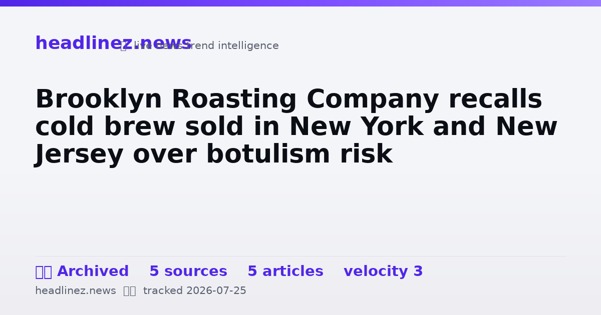 Visual summary for Brooklyn Roasting Company recalls cold brew sold in New York and New Jersey over botulism risk