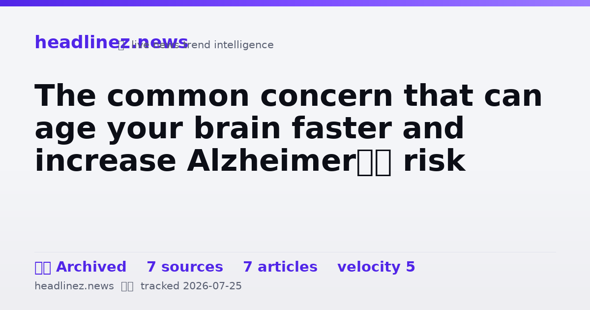 Visual summary for The common concern that can age your brain faster and increase Alzheimer’s risk