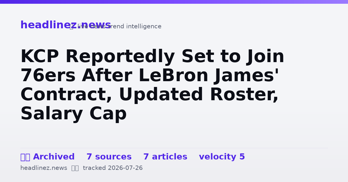 Visual summary for KCP Reportedly Set to Join 76ers After LeBron James' Contract, Updated Roster, Salary Cap