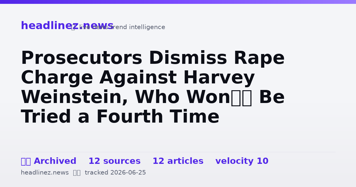 Visual summary for Prosecutors Dismiss Rape Charge Against Harvey Weinstein, Who Won’t Be Tried a Fourth Time