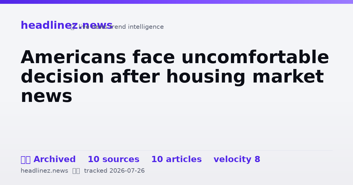 Visual summary for Americans face uncomfortable decision after housing market news