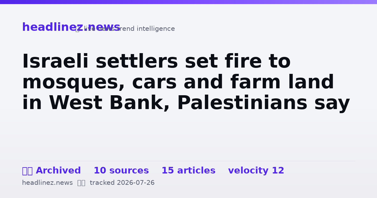 Visual summary for Israeli settlers set fire to mosques, cars and farm land in West Bank, Palestinians say