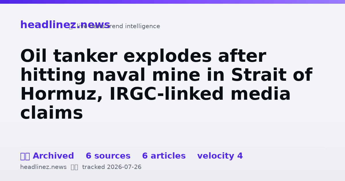Visual summary for Oil tanker explodes after hitting naval mine in Strait of Hormuz, IRGC-linked media claims
