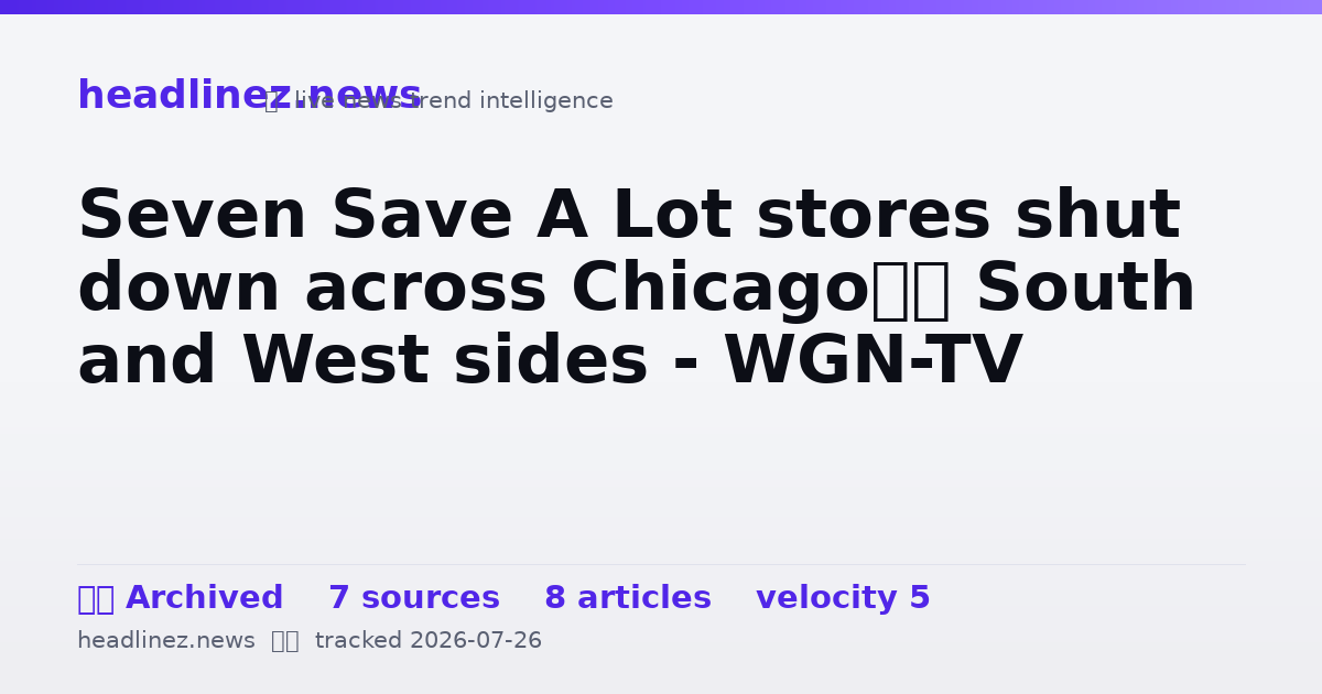 Visual summary for Seven Save A Lot stores shut down across Chicago’s South and West sides - WGN-TV