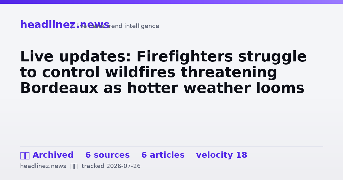 Visual summary for Live updates: Firefighters struggle to control wildfires threatening Bordeaux as hotter weather looms