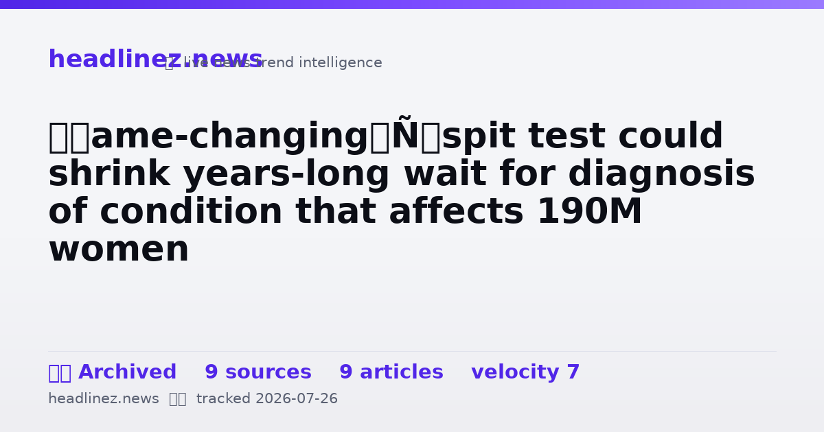 Visual summary for ‘Game-changing’ spit test could shrink years-long wait for diagnosis of condition that affects 190M women