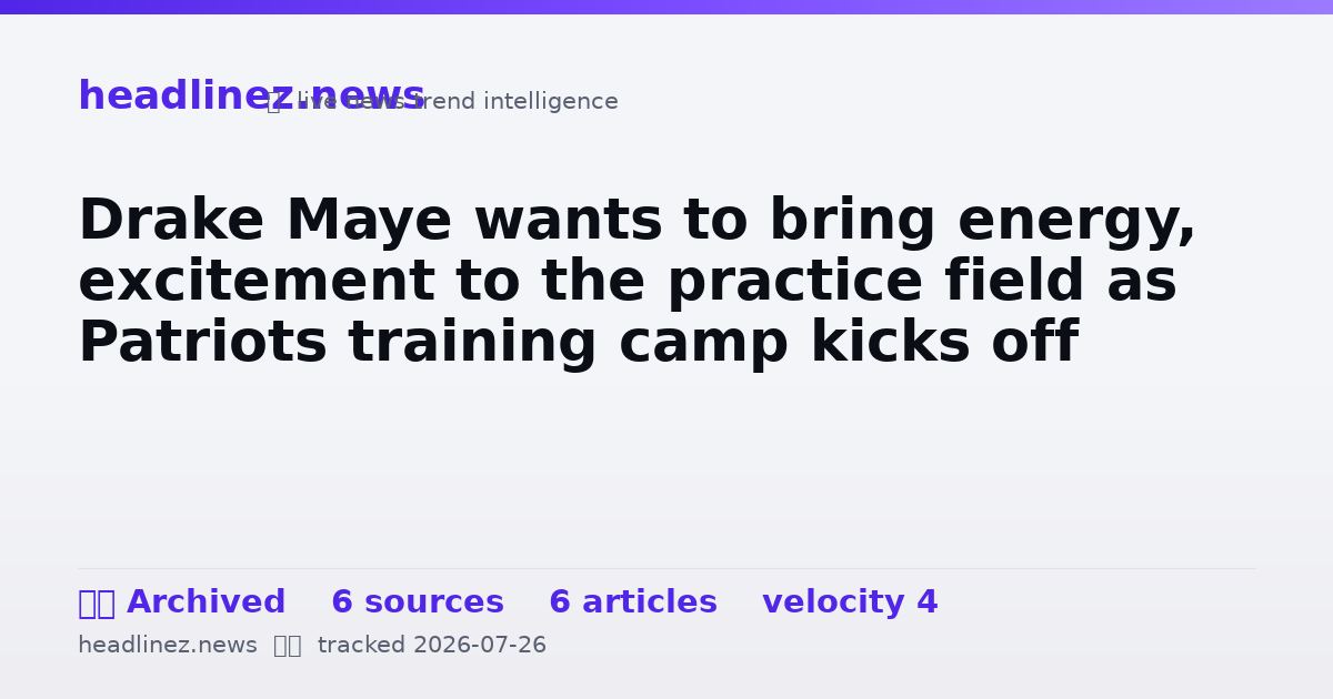 Visual summary for Drake Maye wants to bring energy, excitement to the practice field as Patriots training camp kicks off