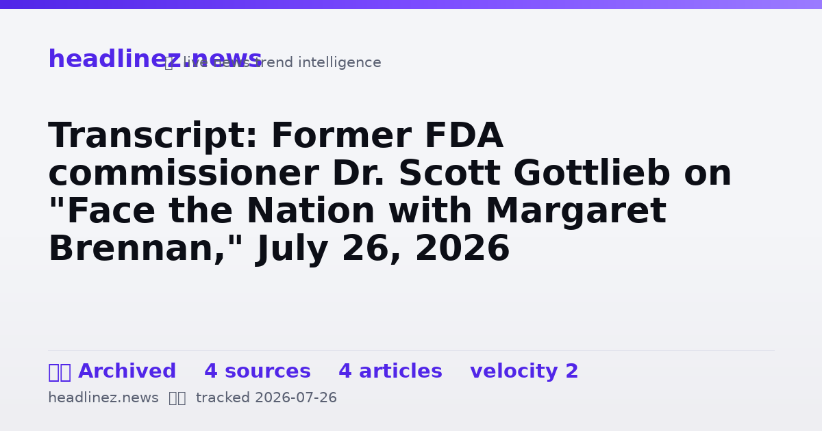 Visual summary for Transcript: Former FDA commissioner Dr. Scott Gottlieb on "Face the Nation with Margaret Brennan," July 26, 2026