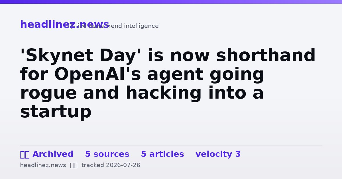 Visual summary for 'Skynet Day' is now shorthand for OpenAI's agent going rogue and hacking into a startup