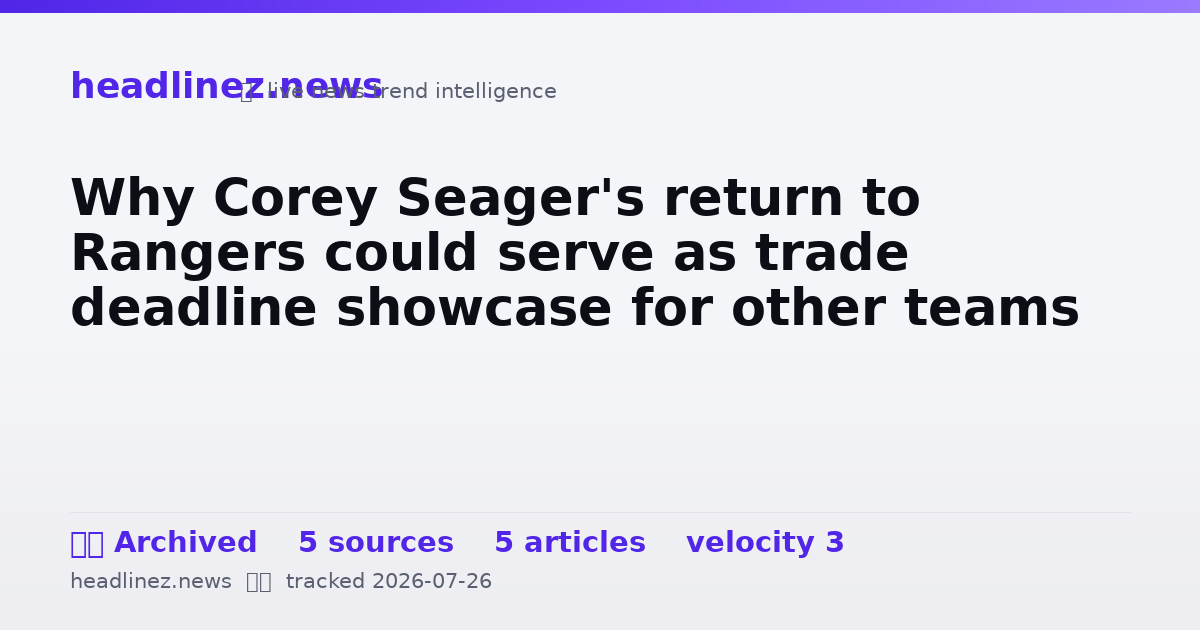 Visual summary for Why Corey Seager's return to Rangers could serve as trade deadline showcase for other teams