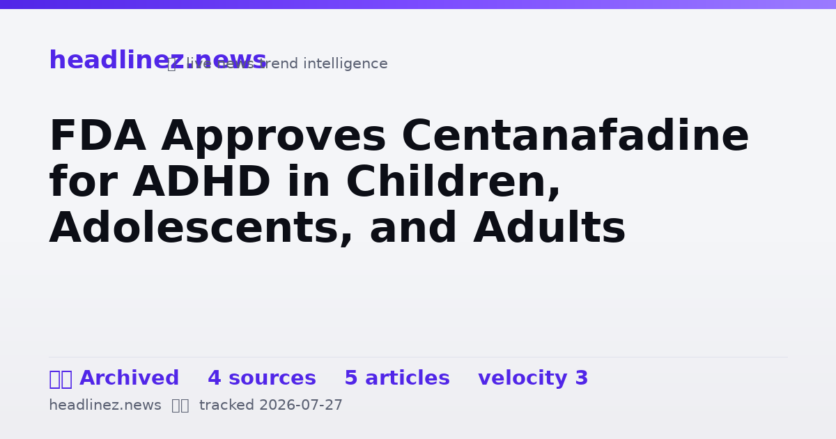Visual summary for FDA Approves Centanafadine for ADHD in Children, Adolescents, and Adults