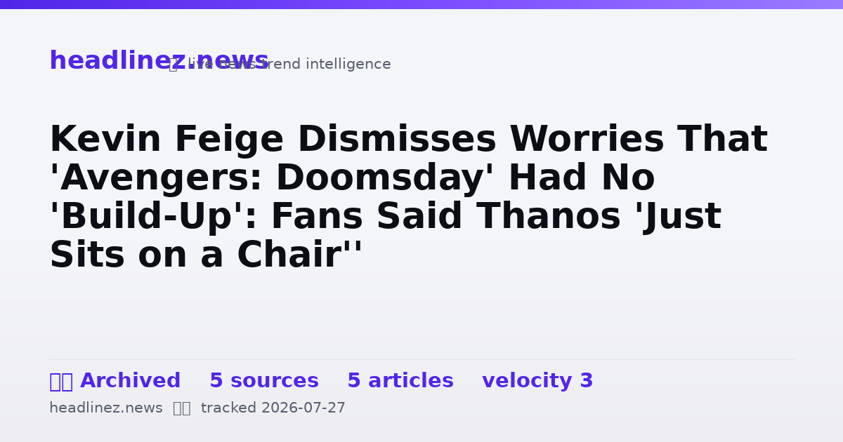 Visual summary for Kevin Feige Dismisses Worries That 'Avengers: Doomsday' Had No 'Build-Up': Fans Said Thanos 'Just Sits on a Chair''