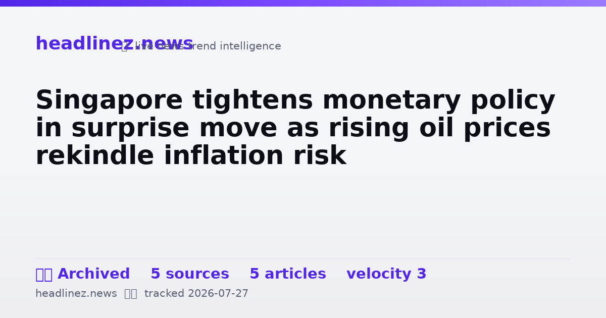 Visual summary for Singapore tightens monetary policy in surprise move as rising oil prices rekindle inflation risk