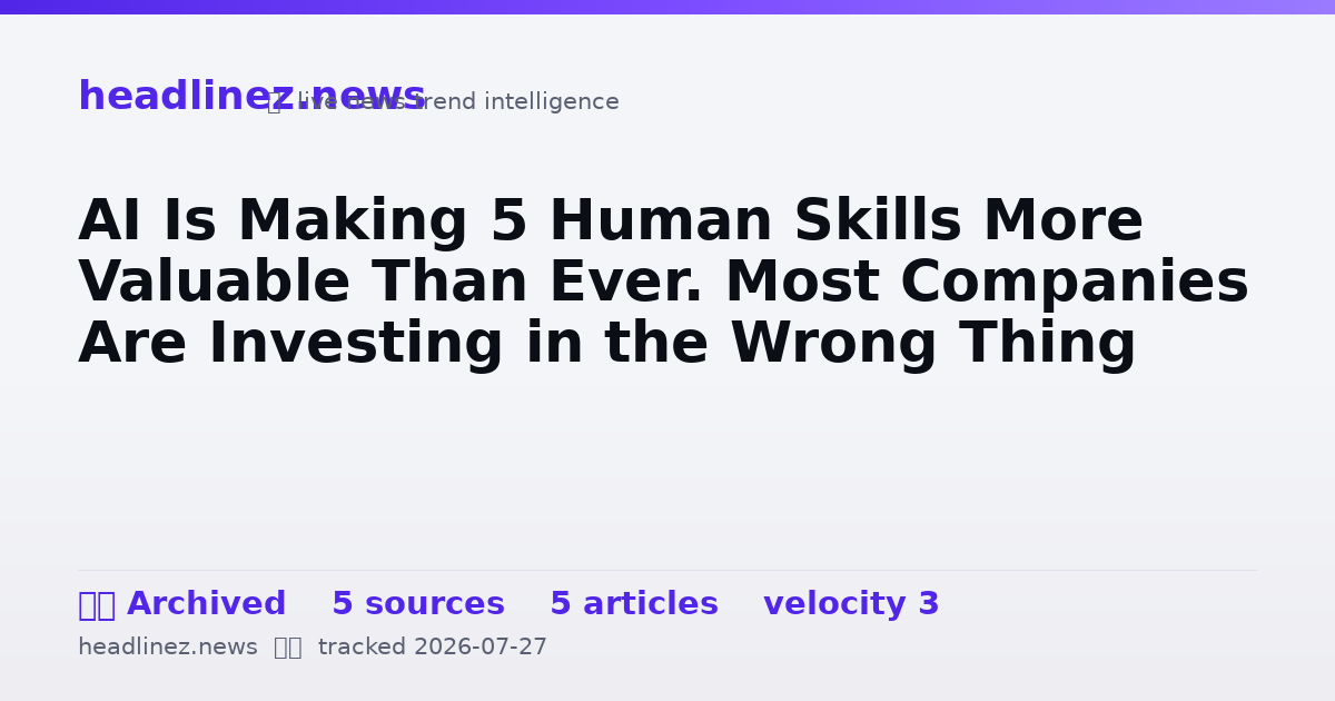 Visual summary for AI Is Making 5 Human Skills More Valuable Than Ever. Most Companies Are Investing in the Wrong Thing