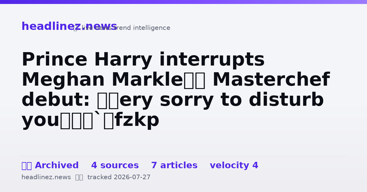 Visual summary for Prince Harry interrupts Meghan Markle’s Masterchef debut: ‘Very sorry to disturb you’