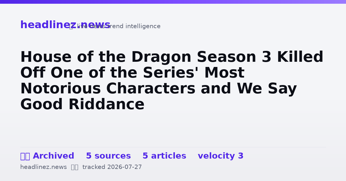 Visual summary for House of the Dragon Season 3 Killed Off One of the Series' Most Notorious Characters and We Say Good Riddance