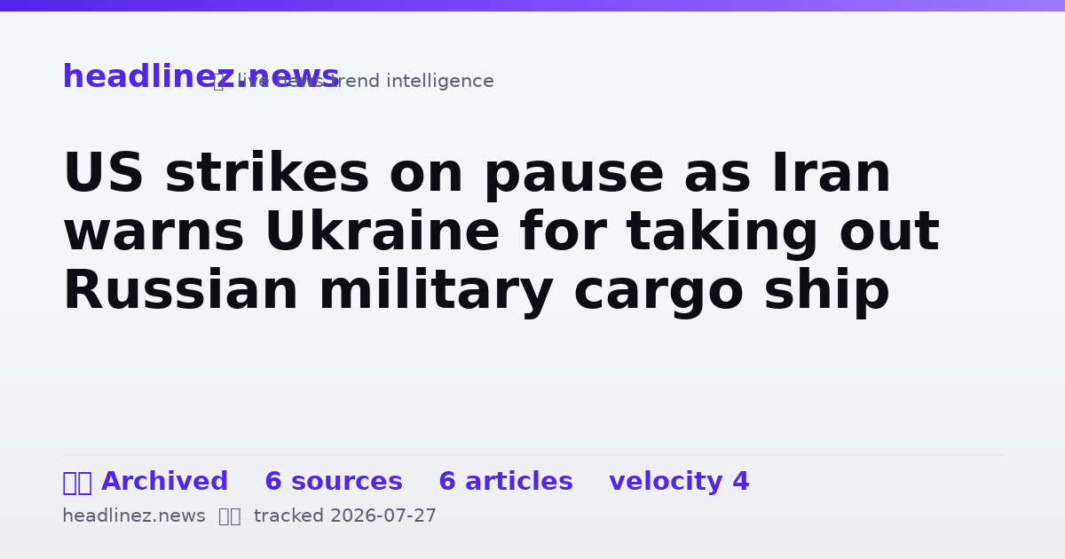 Visual summary for US strikes on pause as Iran warns Ukraine for taking out Russian military cargo ship