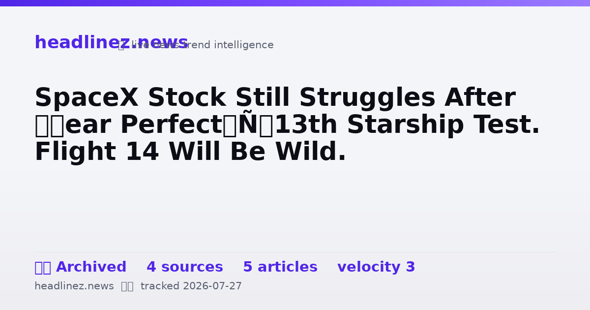 Visual summary for SpaceX Stock Still Struggles After ‘Near Perfect’ 13th Starship Test. Flight 14 Will Be Wild.