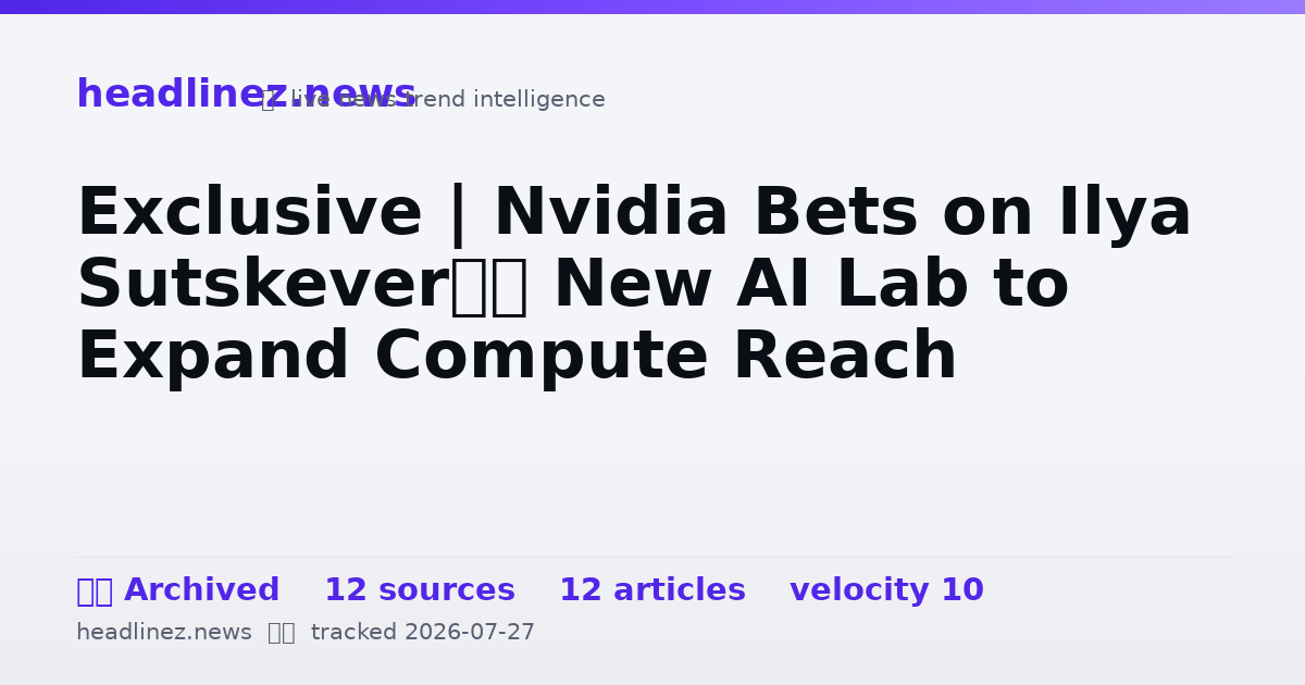 Visual summary for Exclusive | Nvidia Bets on Ilya Sutskever’s New AI Lab to Expand Compute Reach