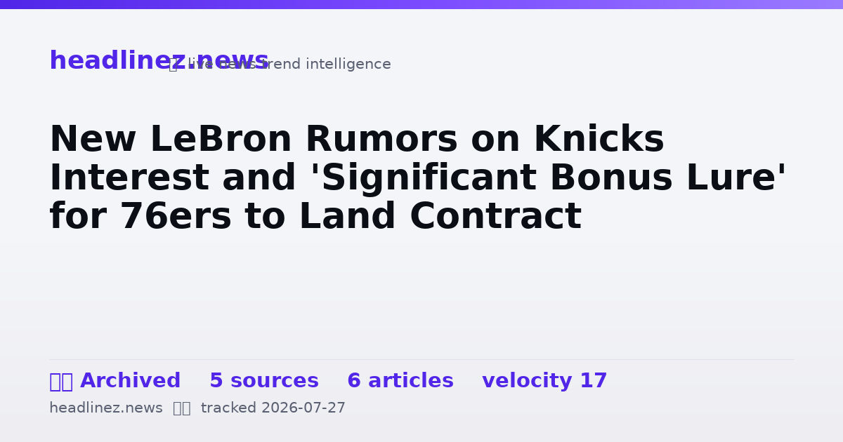 Visual summary for New LeBron Rumors on Knicks Interest and 'Significant Bonus Lure' for 76ers to Land Contract