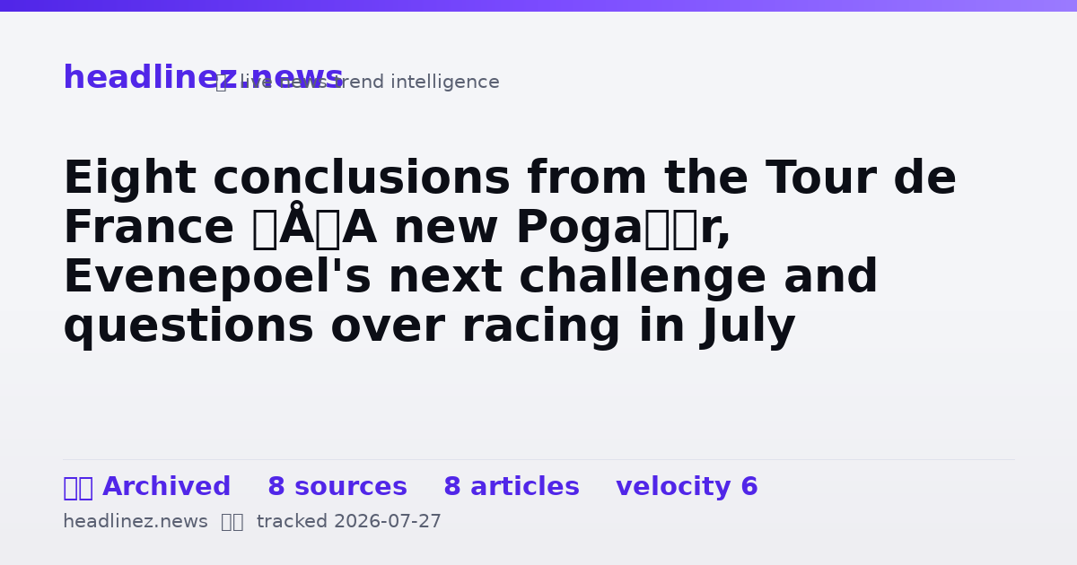 Visual summary for Eight conclusions from the Tour de France – A new Pogačar, Evenepoel's next challenge and questions over racing in July