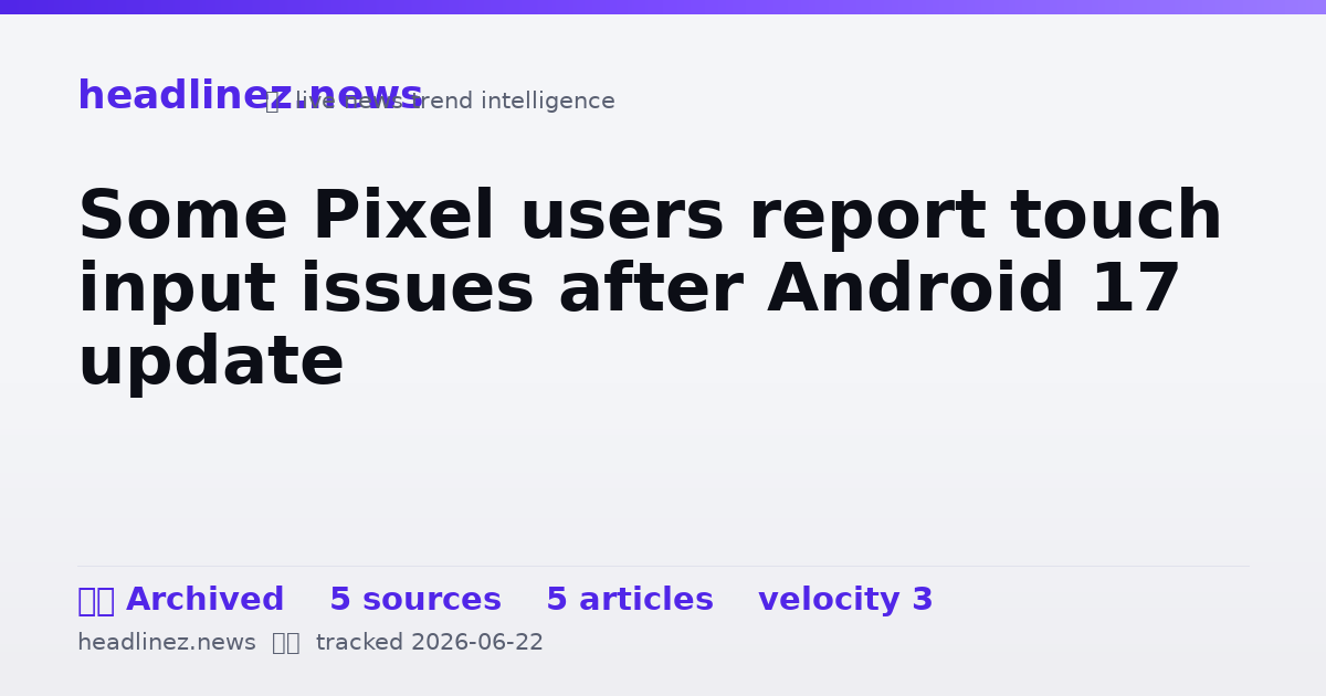 Visual summary for Some Pixel users report touch input issues after Android 17 update