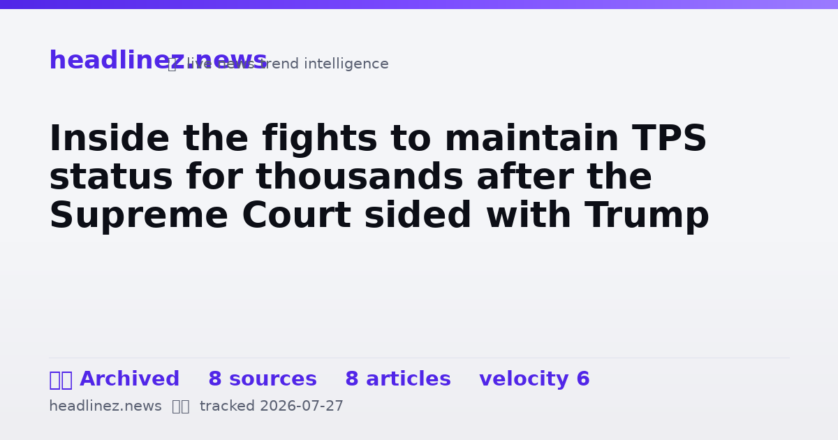 Visual summary for Inside the fights to maintain TPS status for thousands after the Supreme Court sided with Trump