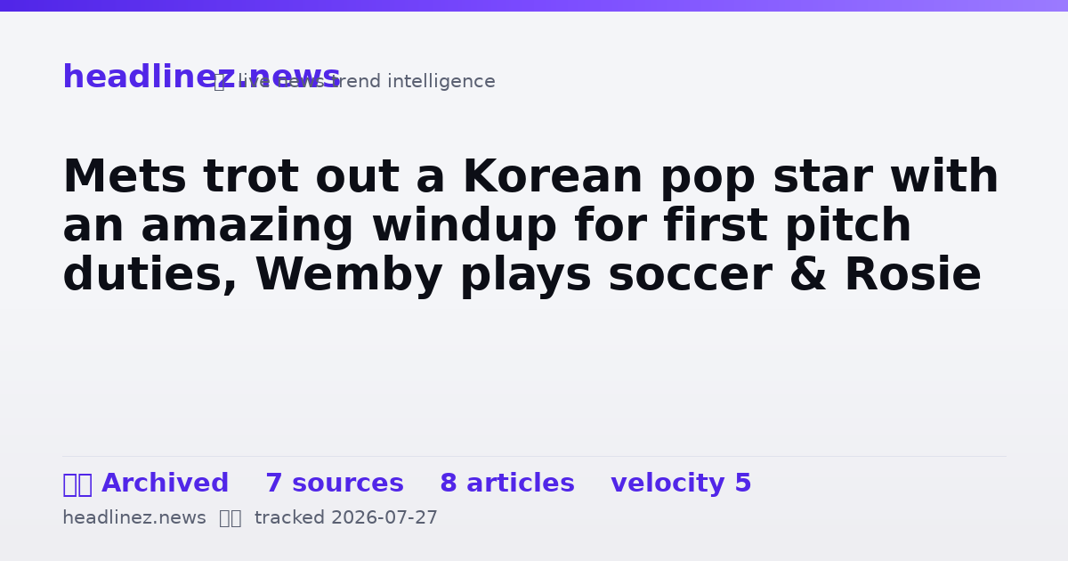Visual summary for Mets trot out a Korean pop star with an amazing windup for first pitch duties, Wemby plays soccer & Rosie