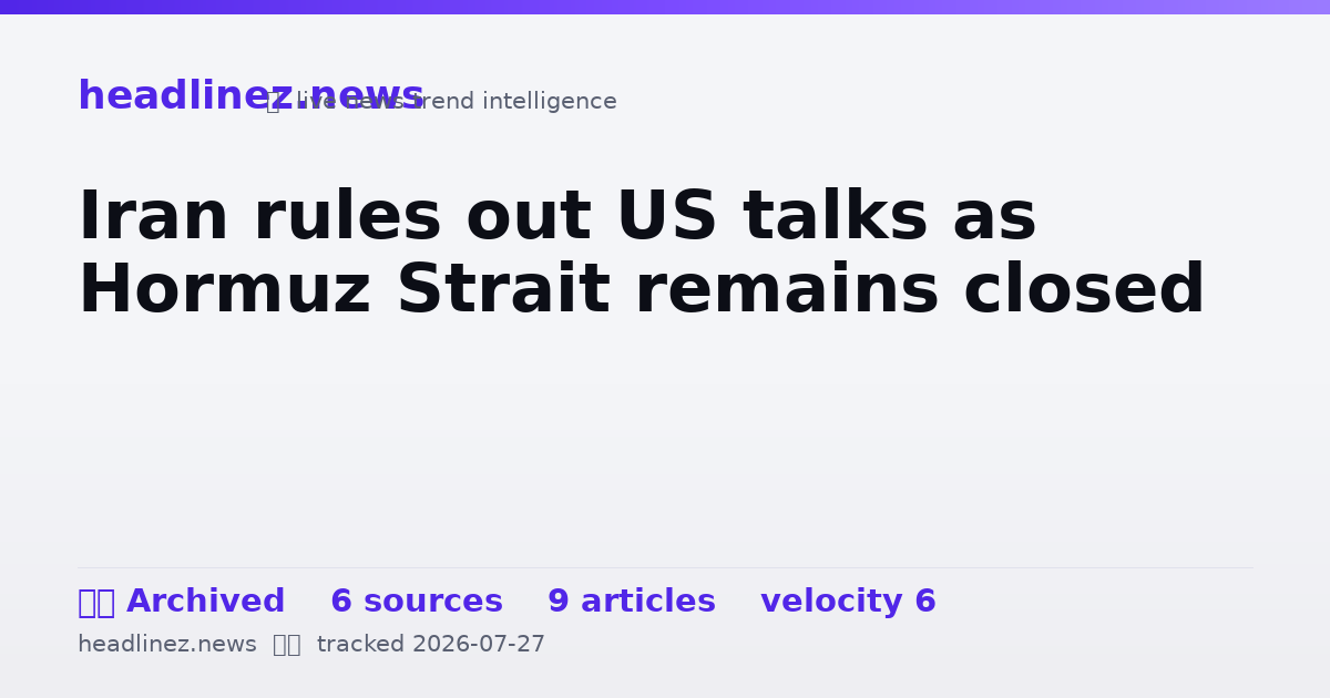 Visual summary for Iran rules out US talks as Hormuz Strait remains closed
