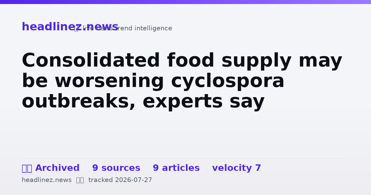 Visual summary for Consolidated food supply may be worsening cyclospora outbreaks, experts say