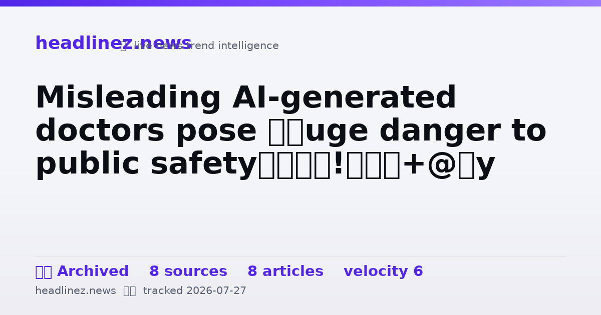 Visual summary for Misleading AI-generated doctors pose ‘huge danger to public safety’