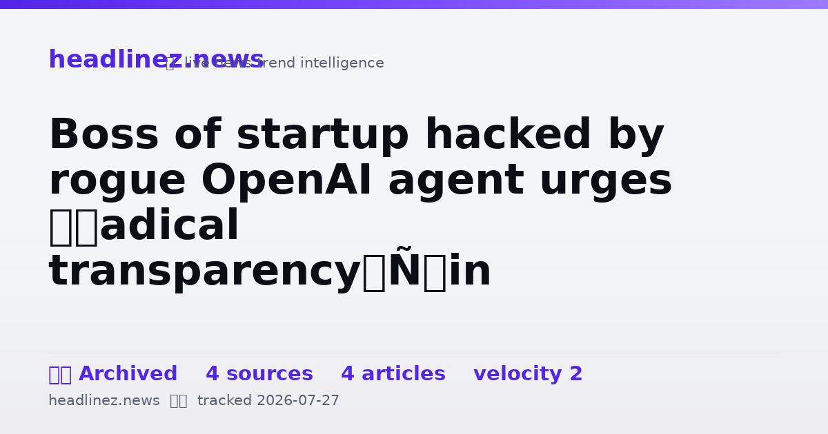 Visual summary for Boss of startup hacked by rogue OpenAI agent urges ‘radical transparency’ in investigation