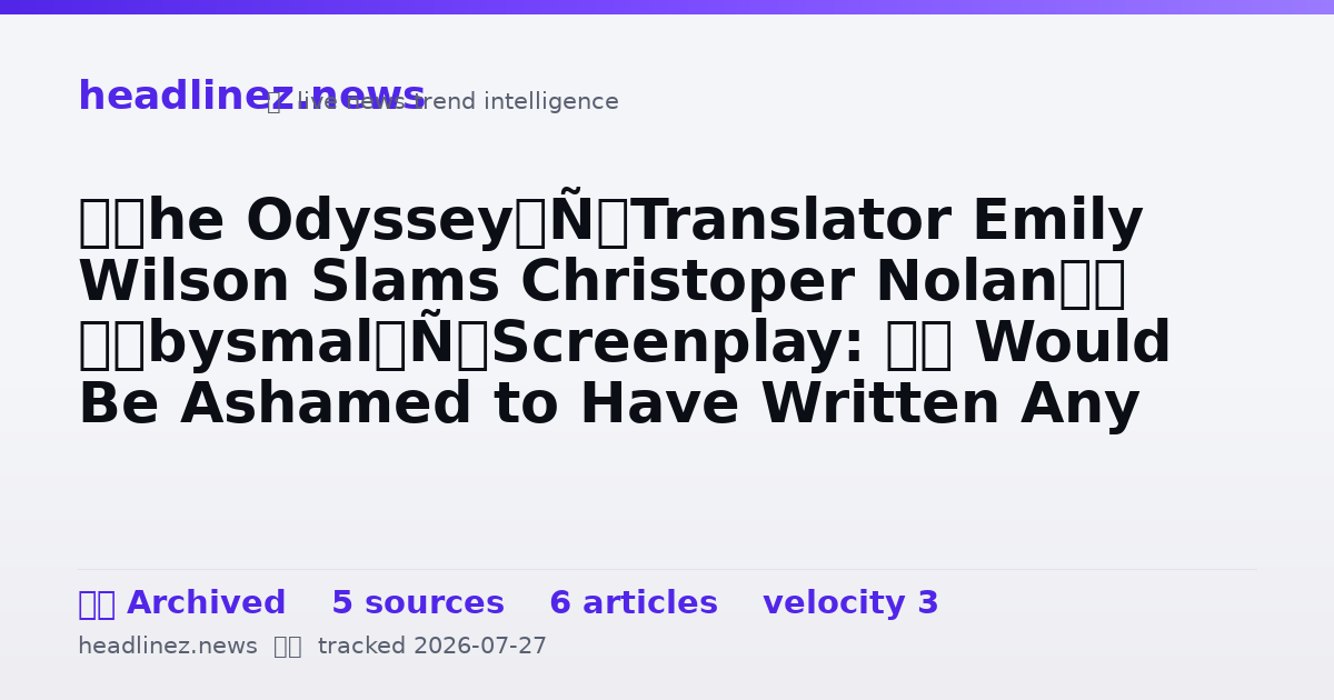 Visual summary for ‘The Odyssey’ Translator Emily Wilson Slams Christoper Nolan’s ‘Abysmal’ Screenplay: ‘I Would Be Ashamed to Have Written Any Part of This Script’