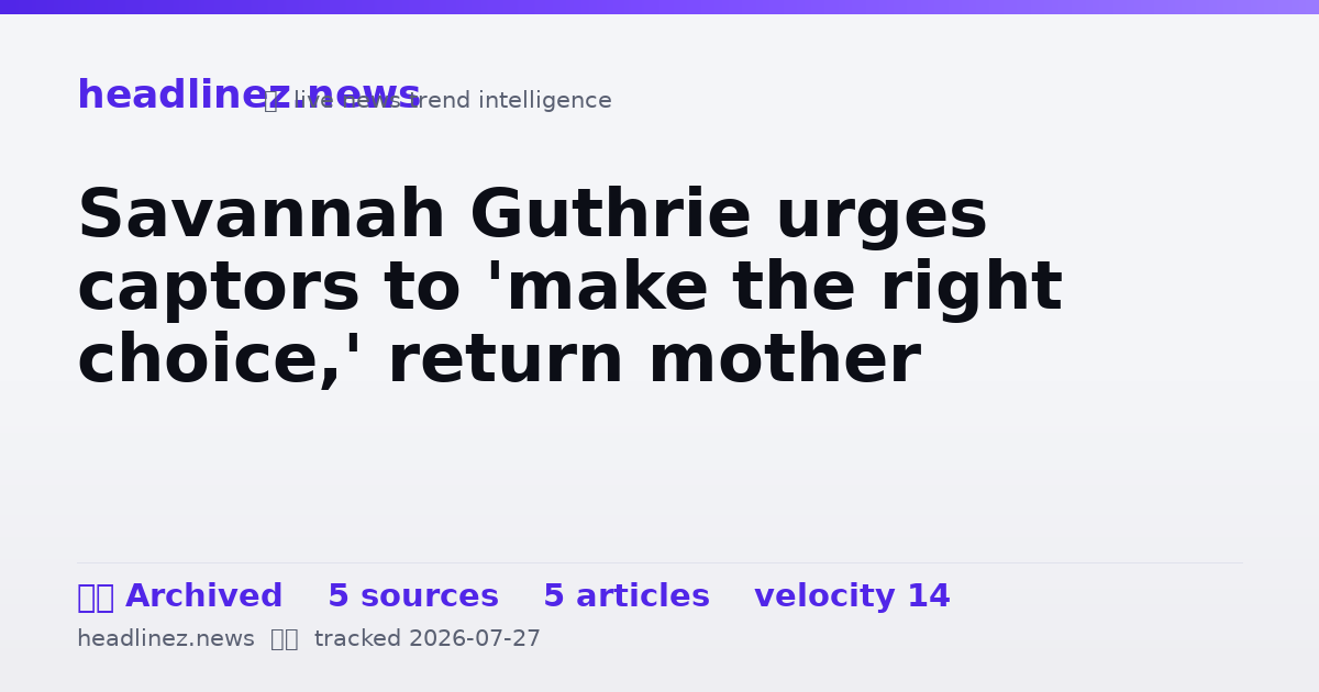 Visual summary for Savannah Guthrie urges captors to 'make the right choice,' return mother