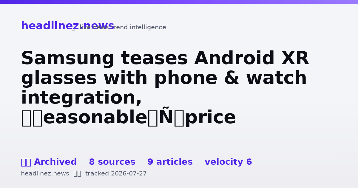 Visual summary for Samsung teases Android XR glasses with phone & watch integration, ‘reasonable’ price