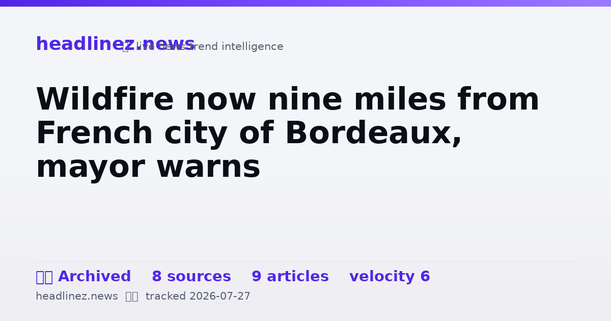 Visual summary for Wildfire now nine miles from French city of Bordeaux, mayor warns