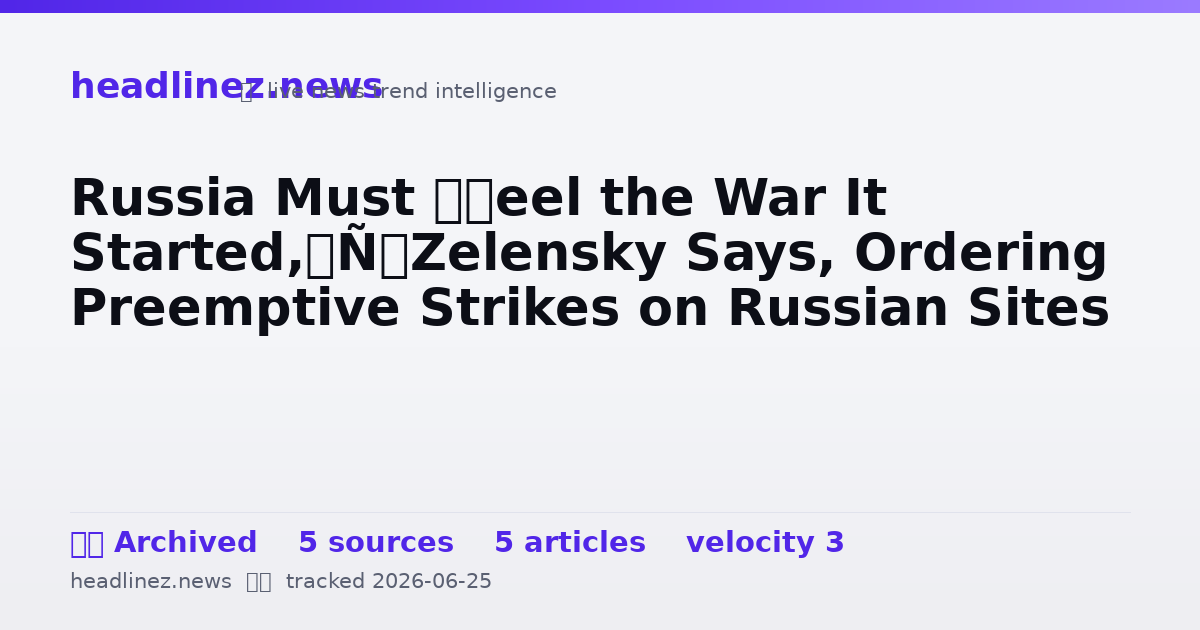 Visual summary for Russia Must ‘Feel the War It Started,’ Zelensky Says, Ordering Preemptive Strikes on Russian Sites
