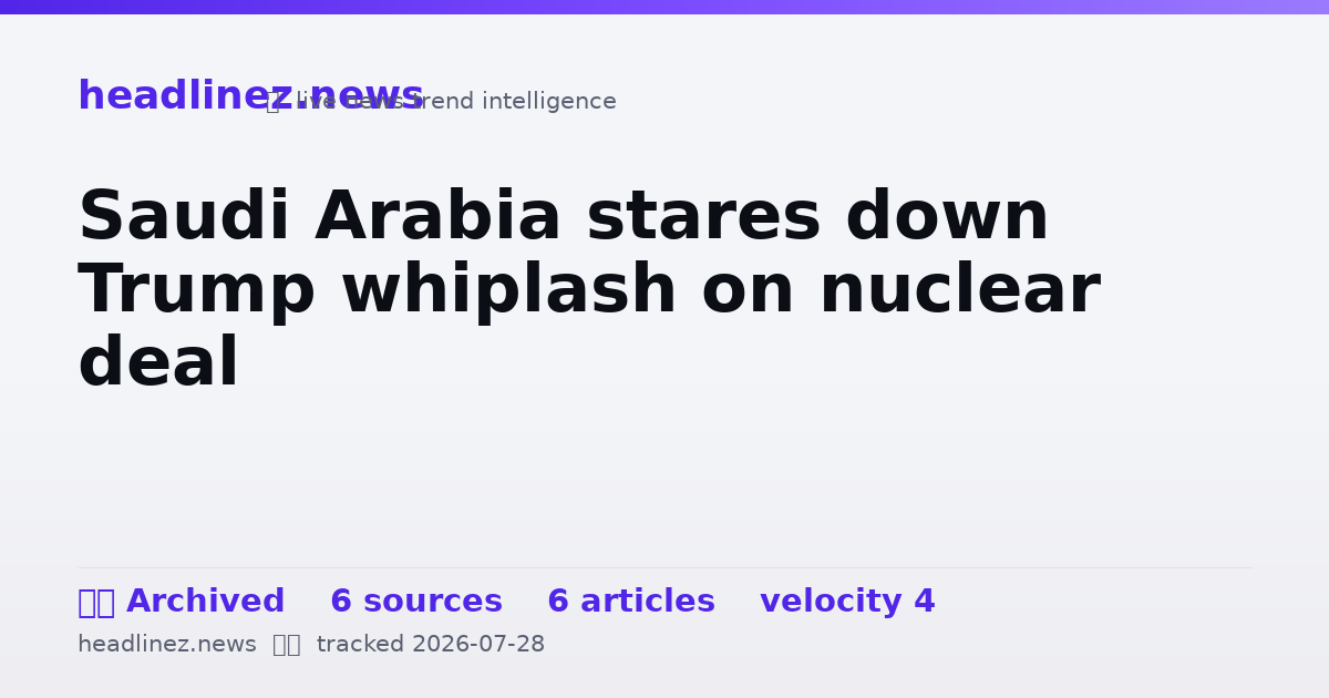 Visual summary for Saudi Arabia stares down Trump whiplash on nuclear deal