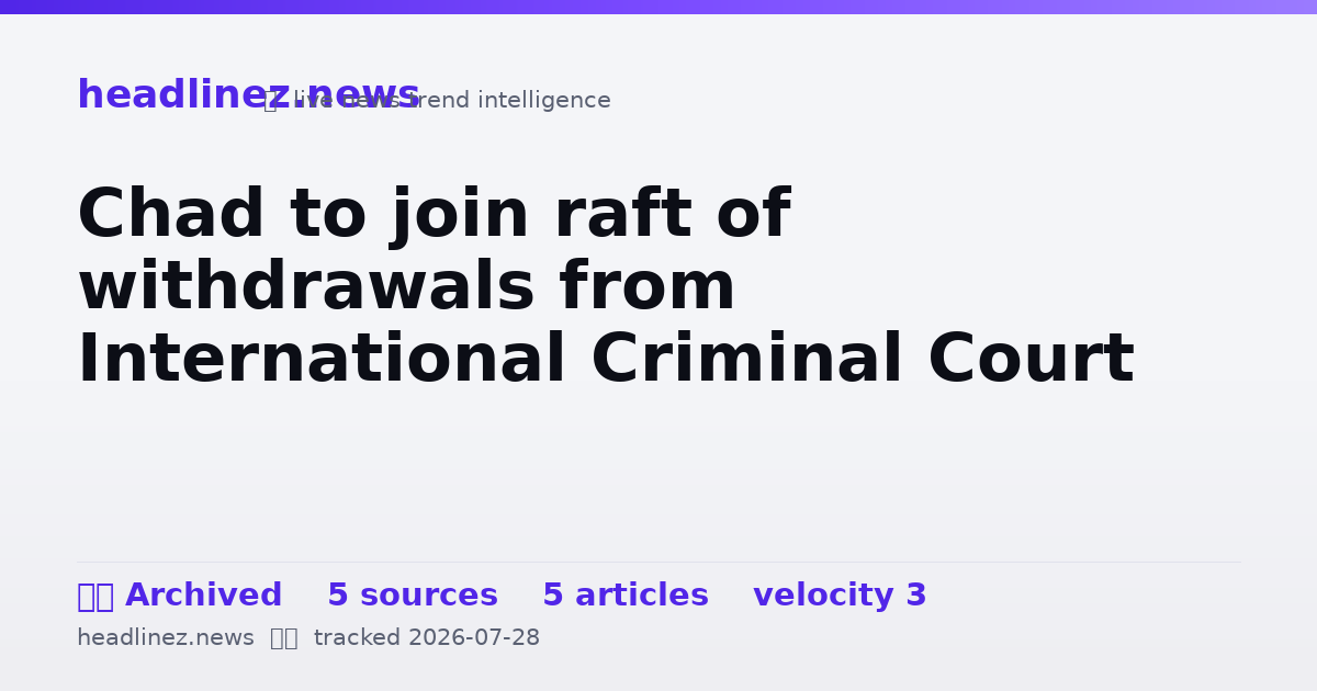 Visual summary for Chad to join raft of withdrawals from International Criminal Court