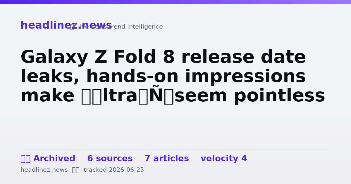 Visual summary for Galaxy Z Fold 8 release date leaks, hands-on impressions make ‘Ultra’ seem pointless