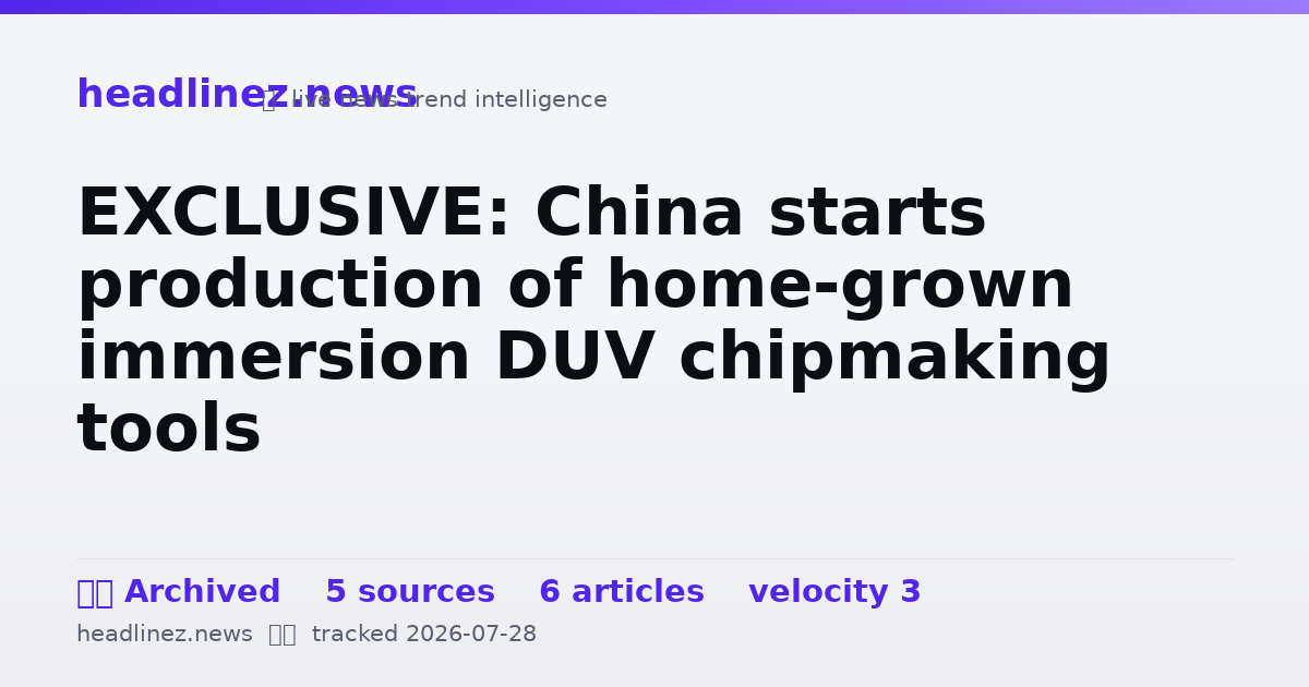 Visual summary for EXCLUSIVE: China starts production of home-grown immersion DUV chipmaking tools