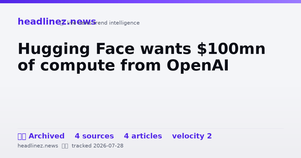 Visual summary for Hugging Face wants $100mn of compute from OpenAI