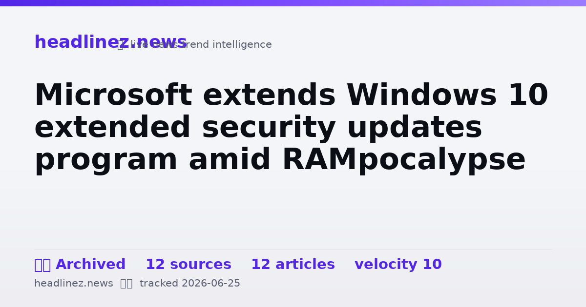 Visual summary for Microsoft extends Windows 10 extended security updates program amid RAMpocalypse