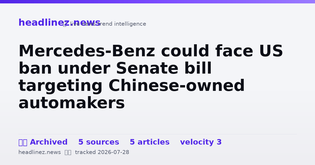 Visual summary for Mercedes-Benz could face US ban under Senate bill targeting Chinese-owned automakers