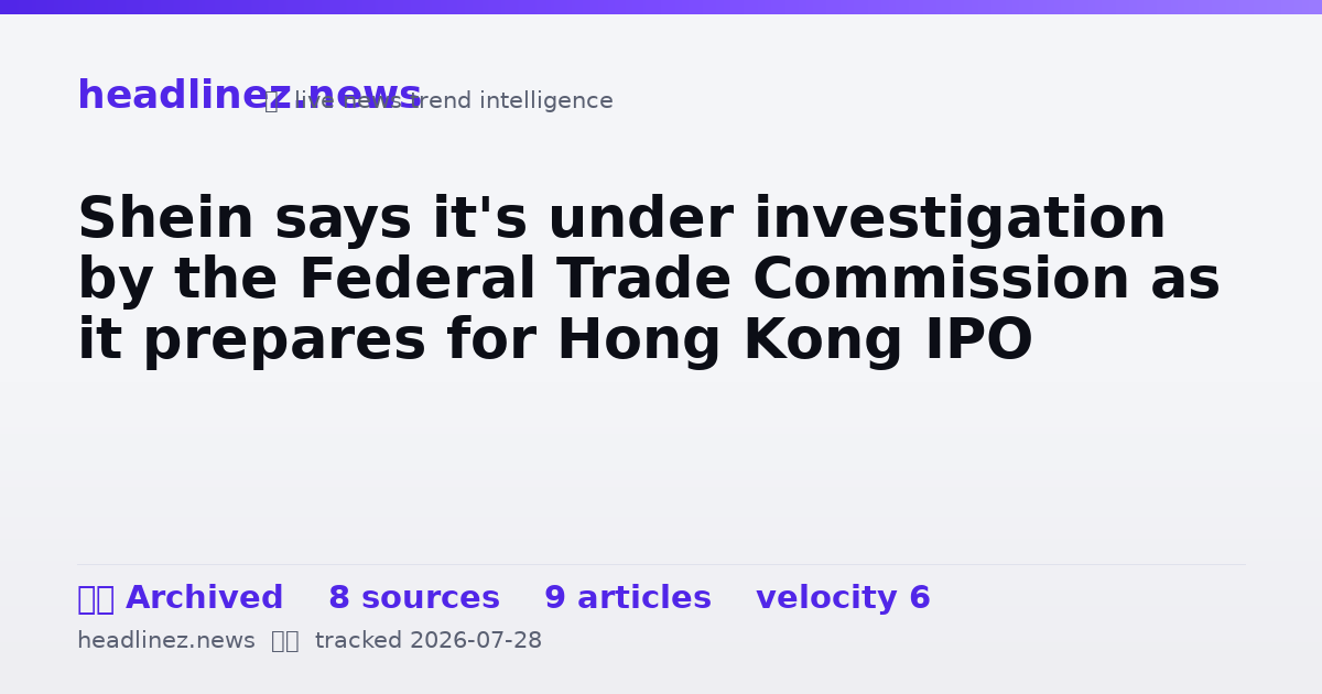 Visual summary for Shein says it's under investigation by the Federal Trade Commission as it prepares for Hong Kong IPO