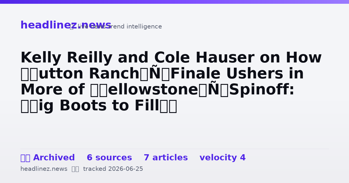 Visual summary for Kelly Reilly and Cole Hauser on How ‘Dutton Ranch’ Finale Ushers in More of ‘Yellowstone’ Spinoff: “Big Boots to Fill”