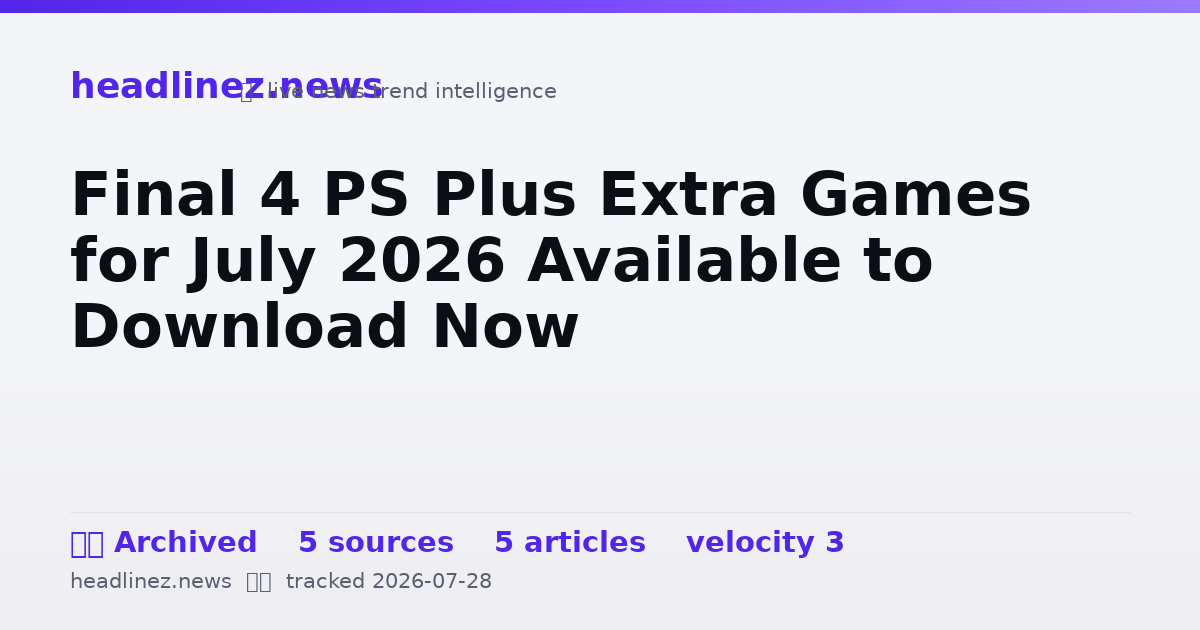 Visual summary for Final 4 PS Plus Extra Games for July 2026 Available to Download Now