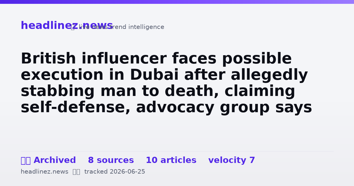 Visual summary for British influencer faces possible execution in Dubai after allegedly stabbing man to death, claiming self-defense, advocacy group says