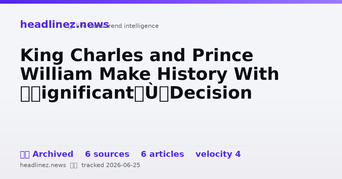 Visual summary for King Charles and Prince William Make History With “Significant” Decision