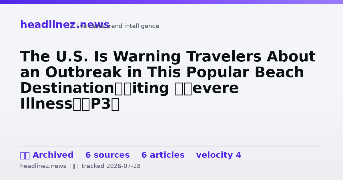 Visual summary for The U.S. Is Warning Travelers About an Outbreak in This Popular Beach Destination—Citing ‘Severe Illness’